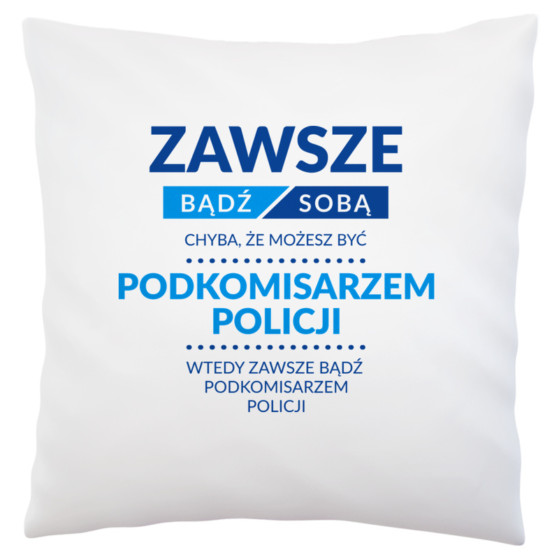 Zawsze Bądź Sobą, Chyba Że Możesz Być Podkomisarzem Policji - Poduszka Biała