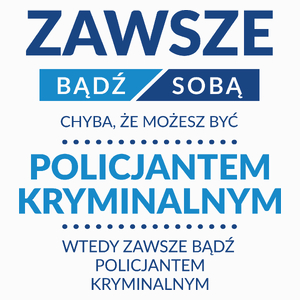 Zawsze Bądź Sobą, Chyba Że Możesz Być Policjantem Kryminalnym - Poduszka Biała