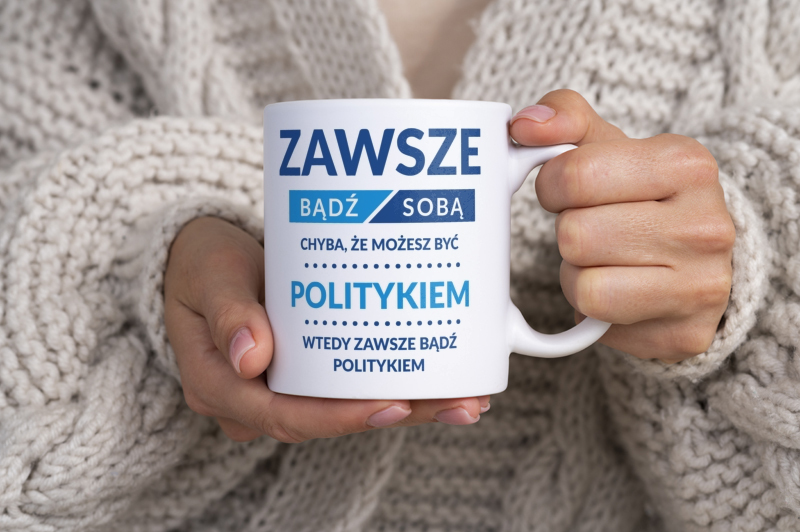 Zawsze Bądź Sobą, Chyba Że Możesz Być Politykiem - Kubek Biały