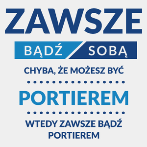 Zawsze Bądź Sobą, Chyba Że Możesz Być Portierem - Męska Koszulka Biała