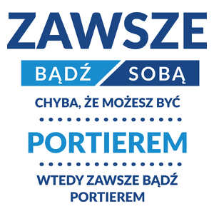 Zawsze Bądź Sobą, Chyba Że Możesz Być Portierem - Kubek Biały