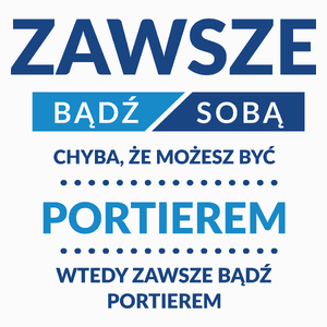 Zawsze Bądź Sobą, Chyba Że Możesz Być Portierem - Poduszka Biała