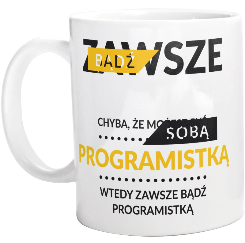 Zawsze Bądź Sobą, Chyba Że Możesz Być Programistką - Kubek Biały