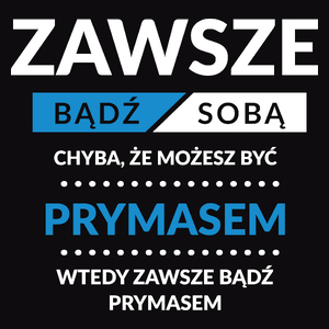 Zawsze Bądź Sobą, Chyba Że Możesz Być Prymasem - Męska Koszulka Czarna