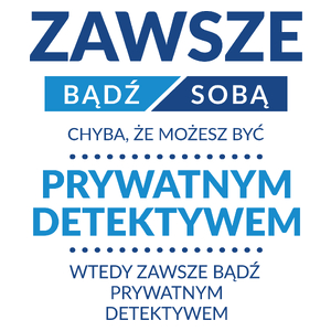 Zawsze Bądź Sobą, Chyba Że Możesz Być Prywatnym Detektywem - Kubek Biały