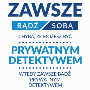 Zawsze Bądź Sobą, Chyba Że Możesz Być Prywatnym Detektywem - Poduszka Biała