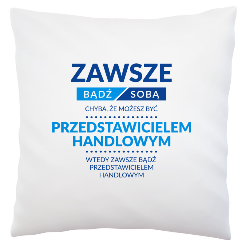 Zawsze Bądź Sobą, Chyba Że Możesz Być Przedstawicielem Handlowym - Poduszka Biała