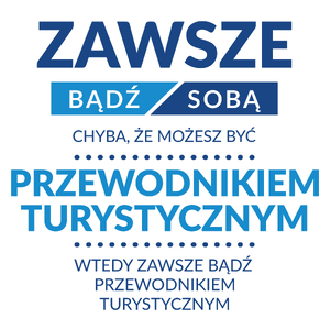 Zawsze Bądź Sobą, Chyba Że Możesz Być Przewodnikiem Turystycznym - Kubek Biały