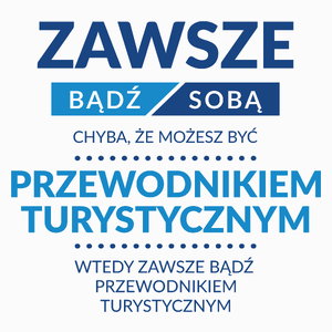 Zawsze Bądź Sobą, Chyba Że Możesz Być Przewodnikiem Turystycznym - Poduszka Biała