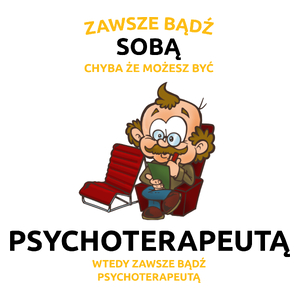 Zawsze Bądź Sobą, Chyba Że Możesz Być Psychoterapeutą - Kubek Biały