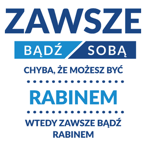 Zawsze Bądź Sobą, Chyba Że Możesz Być Rabinem - Kubek Biały