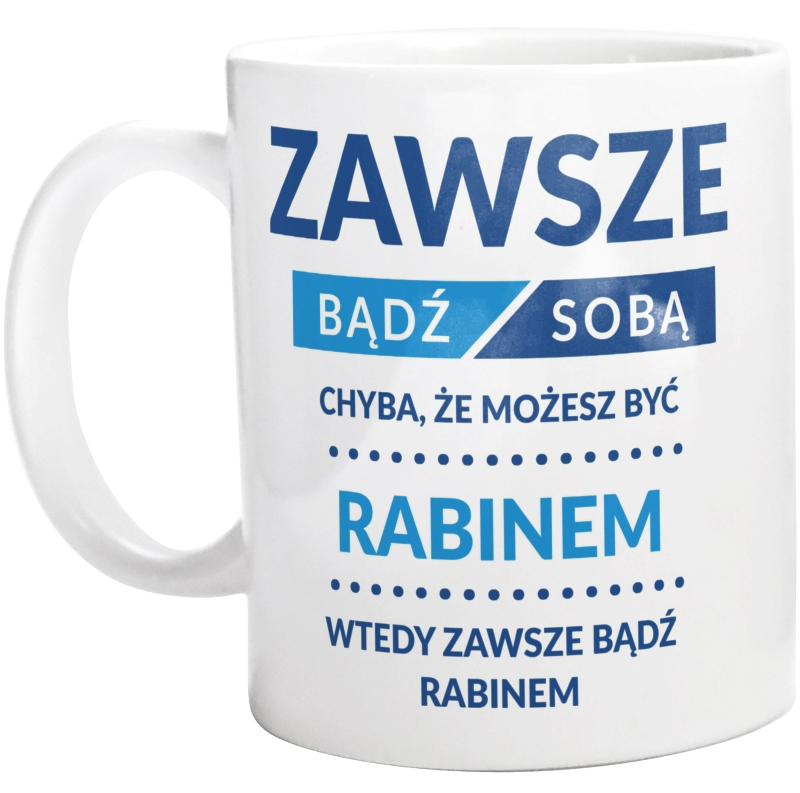 Zawsze Bądź Sobą, Chyba Że Możesz Być Rabinem - Kubek Biały