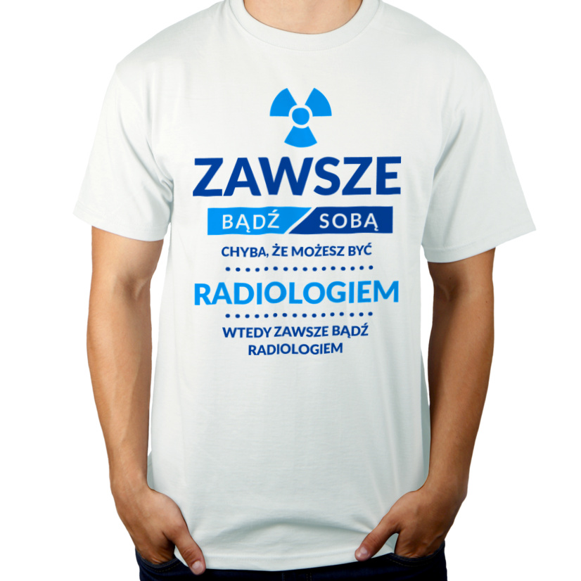 Zawsze Bądź Sobą, Chyba Że Możesz Być Radiologiem - Męska Koszulka Biała