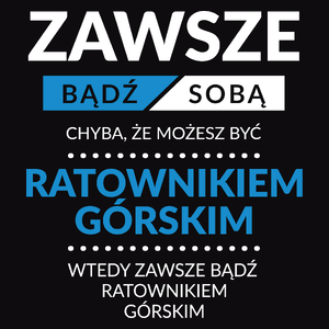 Zawsze Bądź Sobą, Chyba Że Możesz Być Ratownikiem Górskim - Męska Koszulka Czarna