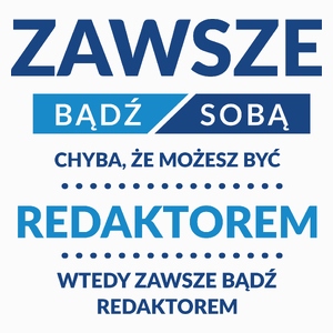 Zawsze Bądź Sobą, Chyba Że Możesz Być Redaktorem - Poduszka Biała