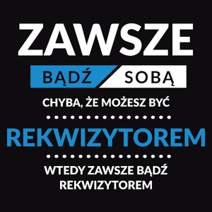 Zawsze Bądź Sobą, Chyba Że Możesz Być Rekwizytorem - Męska Koszulka Czarna