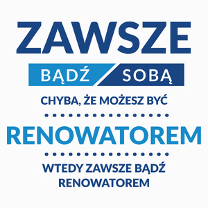 Zawsze Bądź Sobą, Chyba Że Możesz Być Renowatorem - Poduszka Biała