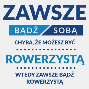 Zawsze Bądź Sobą, Chyba Że Możesz Być Rowerzystą - Męska Koszulka Biała