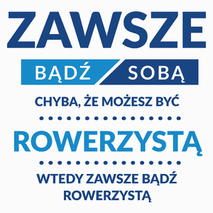 Zawsze Bądź Sobą, Chyba Że Możesz Być Rowerzystą - Poduszka Biała