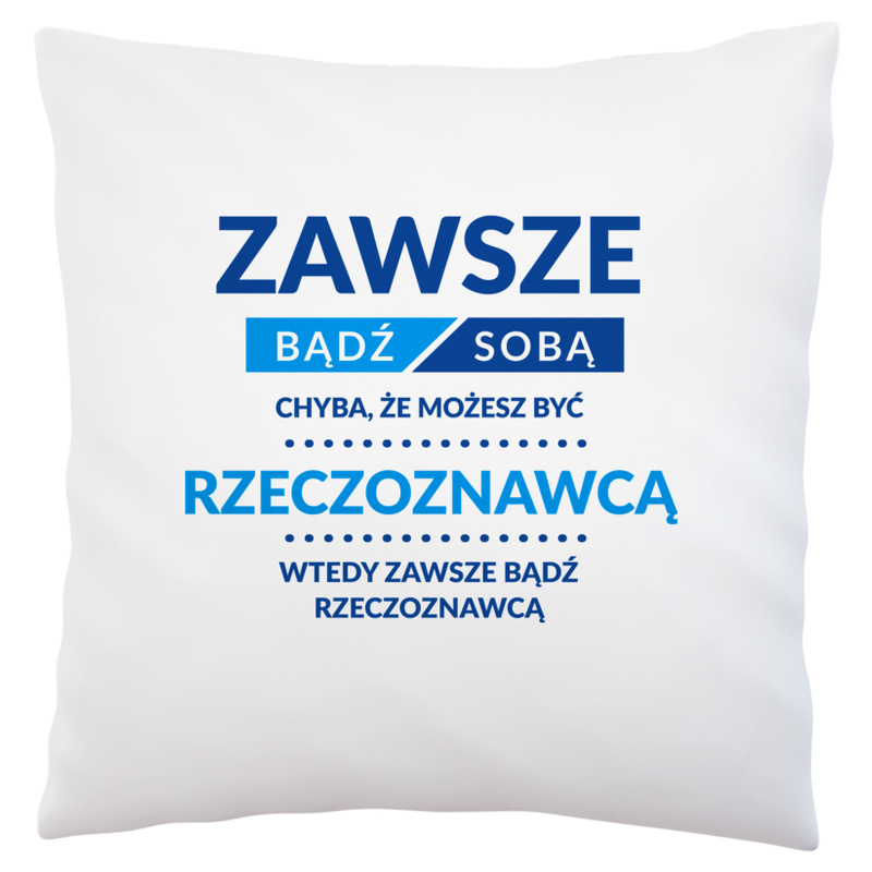 Zawsze Bądź Sobą, Chyba Że Możesz Być Rzeczoznawcą - Poduszka Biała