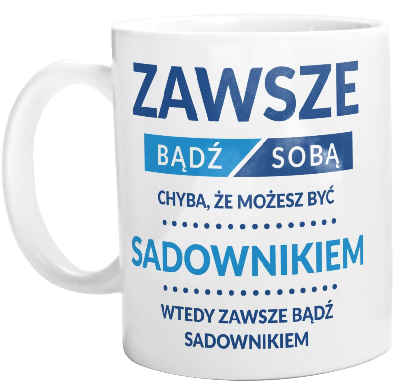 Zawsze Bądź Sobą, Chyba Że Możesz Być Sadownikiem - Kubek Biały