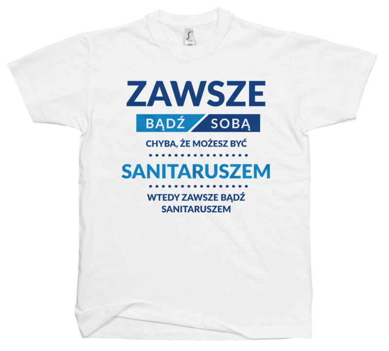 Zawsze Bądź Sobą, Chyba Że Możesz Być Sanitaruszem - Męska Koszulka Biała