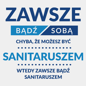 Zawsze Bądź Sobą, Chyba Że Możesz Być Sanitaruszem - Męska Koszulka Biała