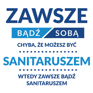 Zawsze Bądź Sobą, Chyba Że Możesz Być Sanitaruszem - Kubek Biały