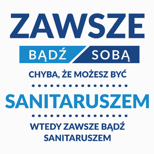 Zawsze Bądź Sobą, Chyba Że Możesz Być Sanitaruszem - Poduszka Biała