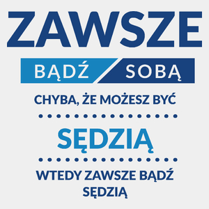 Zawsze Bądź Sobą, Chyba Że Możesz Być Sędzią - Męska Koszulka Biała