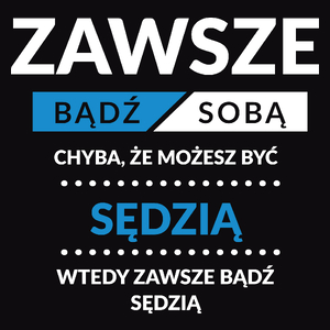 Zawsze Bądź Sobą, Chyba Że Możesz Być Sędzią - Męska Koszulka Czarna