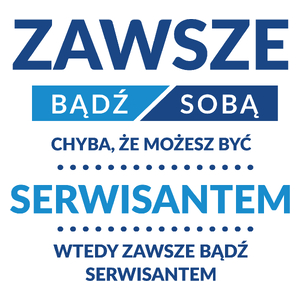 Zawsze Bądź Sobą, Chyba Że Możesz Być Serwisantem - Kubek Biały