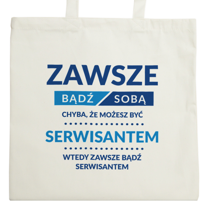 Zawsze Bądź Sobą, Chyba Że Możesz Być Serwisantem - Torba Na Zakupy Natural