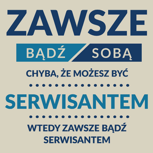 Zawsze Bądź Sobą, Chyba Że Możesz Być Serwisantem - Torba Na Zakupy Natural