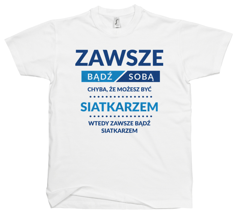 Zawsze Bądź Sobą, Chyba Że Możesz Być Siatkarzem - Męska Koszulka Biała