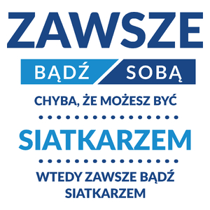 Zawsze Bądź Sobą, Chyba Że Możesz Być Siatkarzem - Kubek Biały