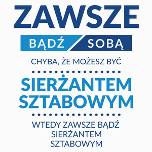 Zawsze Bądź Sobą, Chyba Że Możesz Być Sierżantem Sztabowym - Poduszka Biała