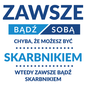 Zawsze Bądź Sobą, Chyba Że Możesz Być Skarbnikiem - Kubek Biały