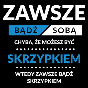 Zawsze Bądź Sobą, Chyba Że Możesz Być Skrzypkiem - Torba Na Zakupy Czarna