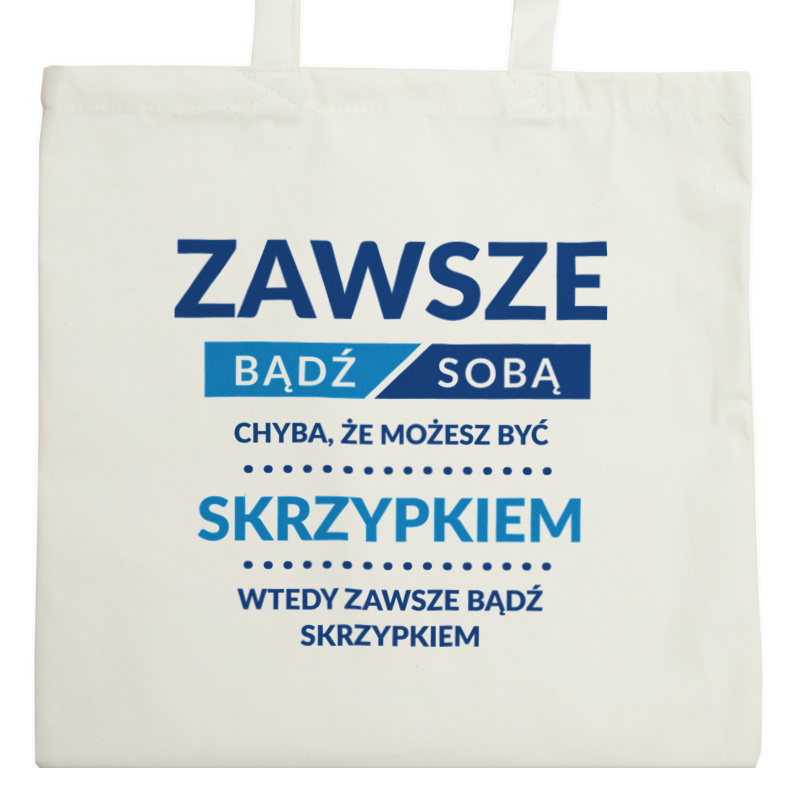 Zawsze Bądź Sobą, Chyba Że Możesz Być Skrzypkiem - Torba Na Zakupy Natural