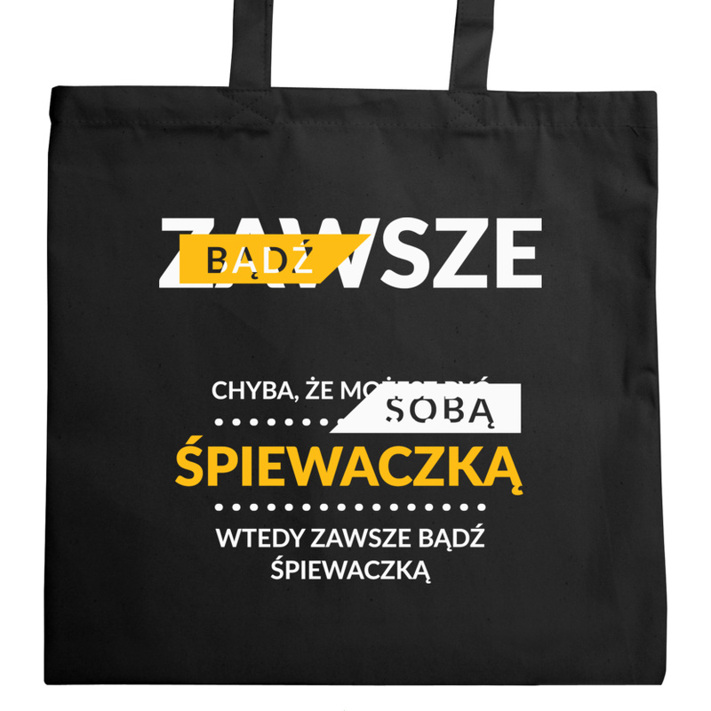 Zawsze Bądź Sobą, Chyba Że Możesz Być Śpiewaczką - Torba Na Zakupy Czarna