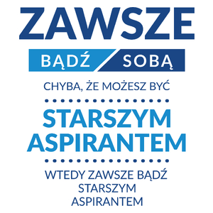 Zawsze Bądź Sobą, Chyba Że Możesz Być Starszym Aspirantem - Kubek Biały