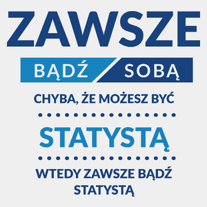 Zawsze Bądź Sobą, Chyba Że Możesz Być Statystą - Męska Koszulka Biała