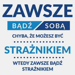 Zawsze Bądź Sobą, Chyba Że Możesz Być Strażnikiem - Męska Koszulka Biała