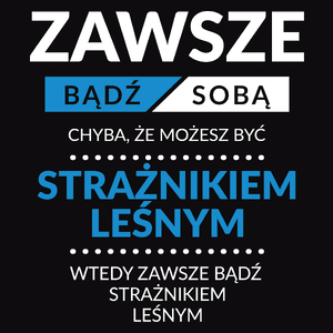 Zawsze Bądź Sobą, Chyba Że Możesz Być Strażnikiem Leśnym - Męska Koszulka Czarna