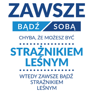 Zawsze Bądź Sobą, Chyba Że Możesz Być Strażnikiem Leśnym - Kubek Biały