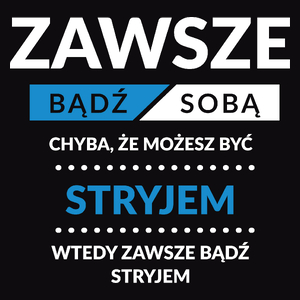 Zawsze Bądź Sobą, Chyba Że Możesz Być Stryjem - Męska Bluza Czarna