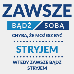 Zawsze Bądź Sobą, Chyba Że Możesz Być Stryjem - Męska Koszulka Biała