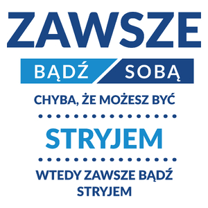 Zawsze Bądź Sobą, Chyba Że Możesz Być Stryjem - Kubek Biały