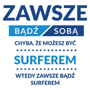 Zawsze Bądź Sobą, Chyba Że Możesz Być Surferem - Kubek Biały